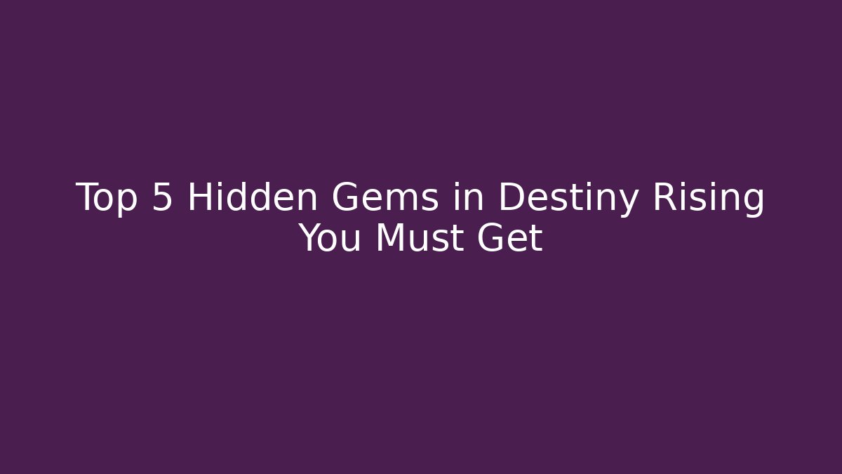 Top 5 Hidden Gems in Destiny Rising You Must Get