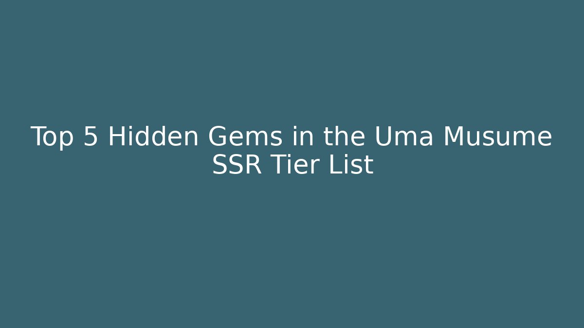 Top 5 Hidden Gems in the Uma Musume SSR Tier List