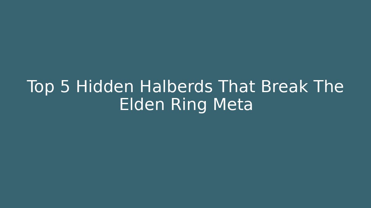 Top 5 Hidden Halberds That Break The Elden Ring Meta