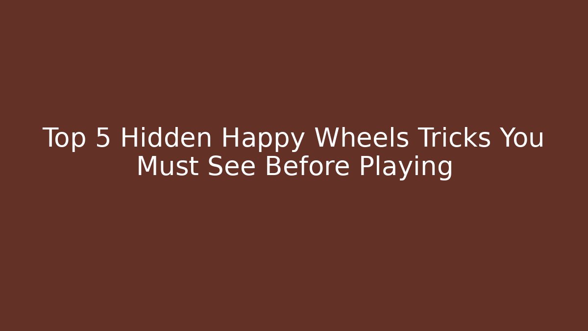 Top 5 Hidden Happy Wheels Tricks You Must See Before Playing
