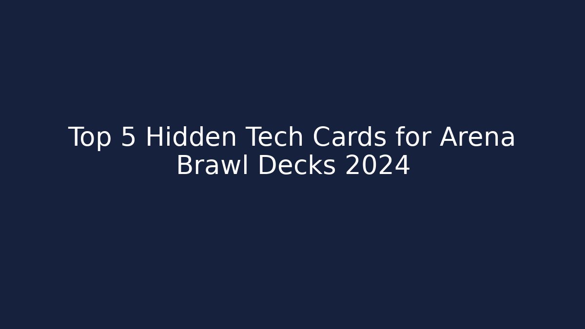Top 5 Hidden Tech Cards for Arena Brawl Decks 2024