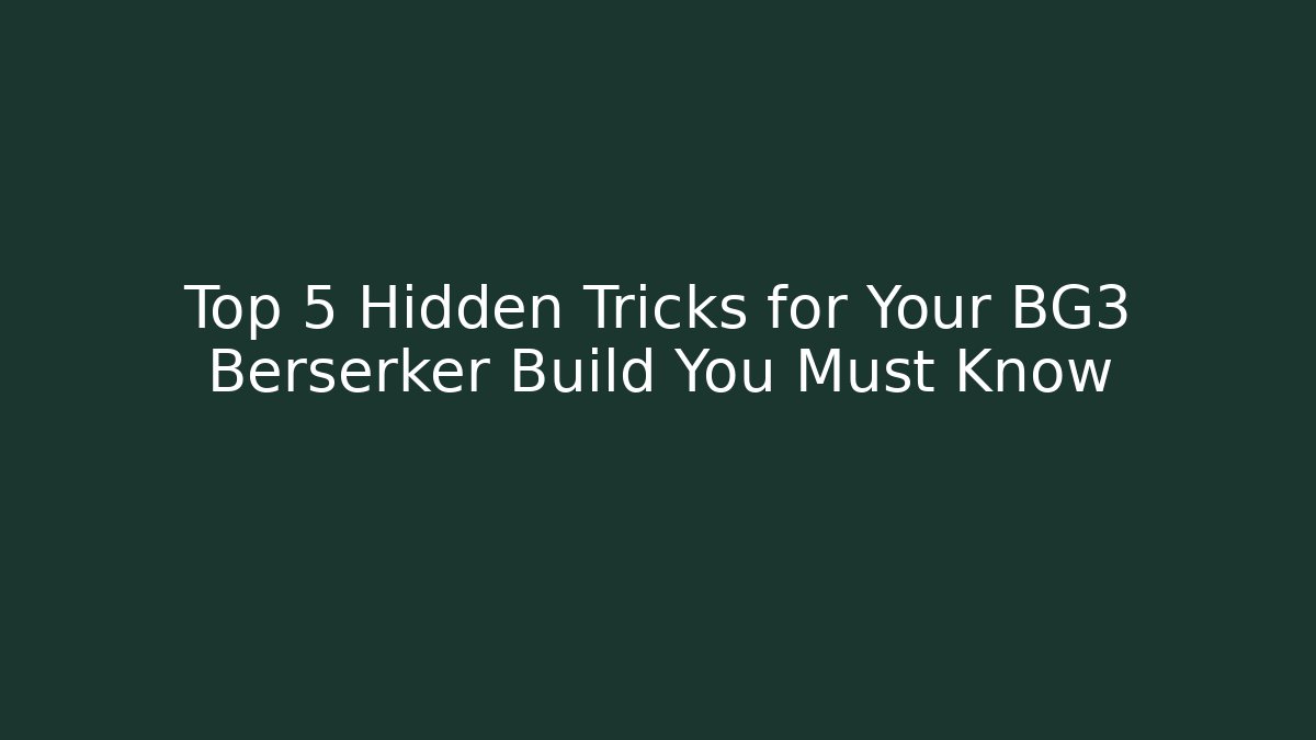 Top 5 Hidden Tricks for Your BG3 Berserker Build You Must Know