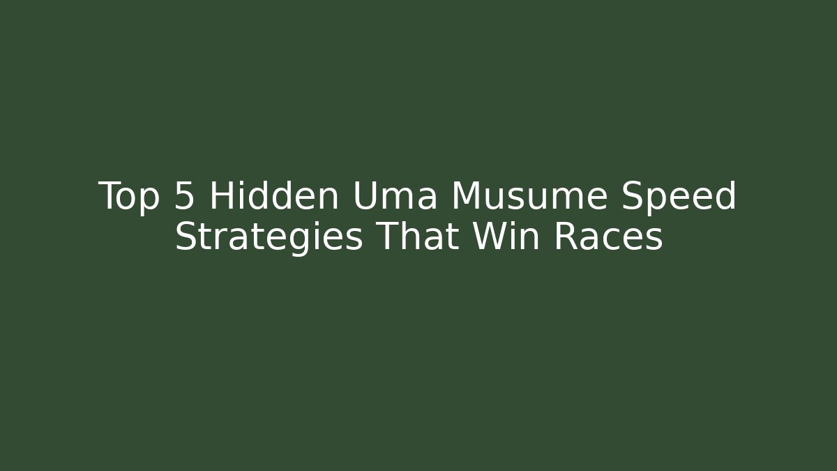 Top 5 Hidden Uma Musume Speed Strategies That Win Races