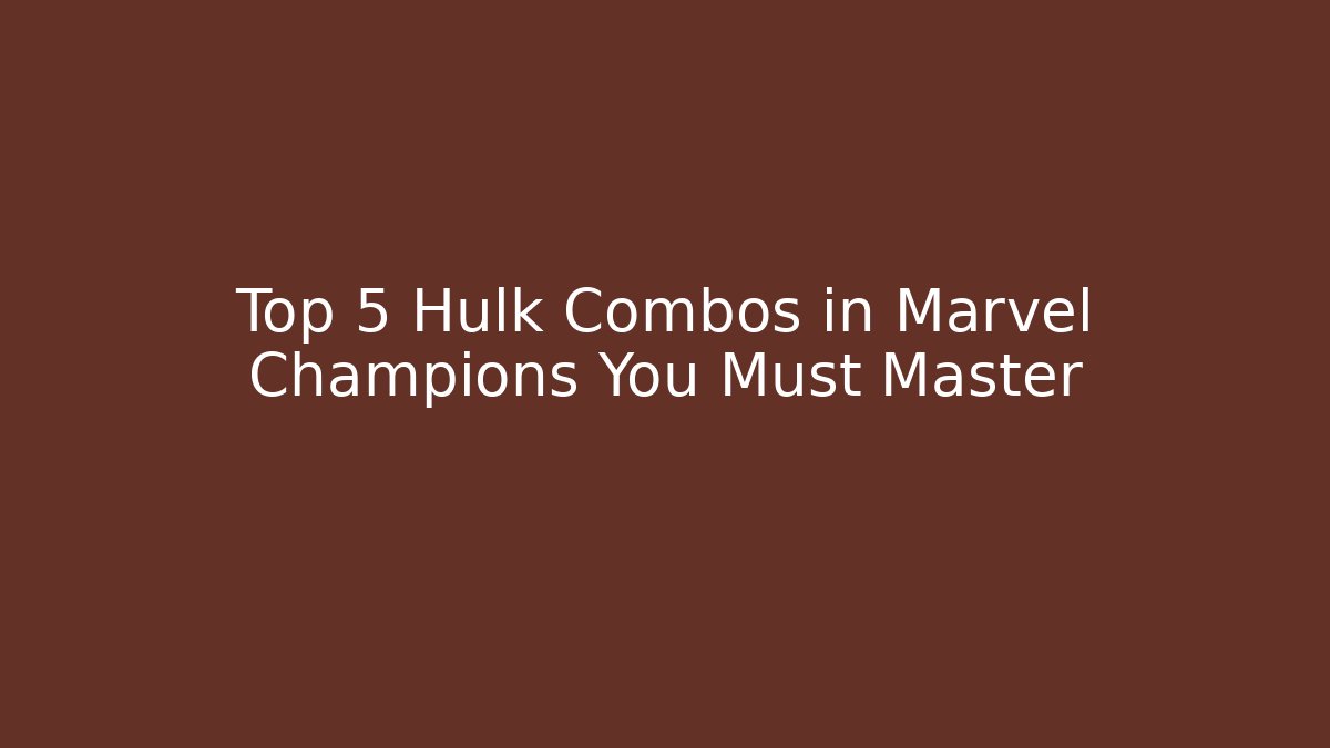 Top 5 Hulk Combos in Marvel Champions You Must Master