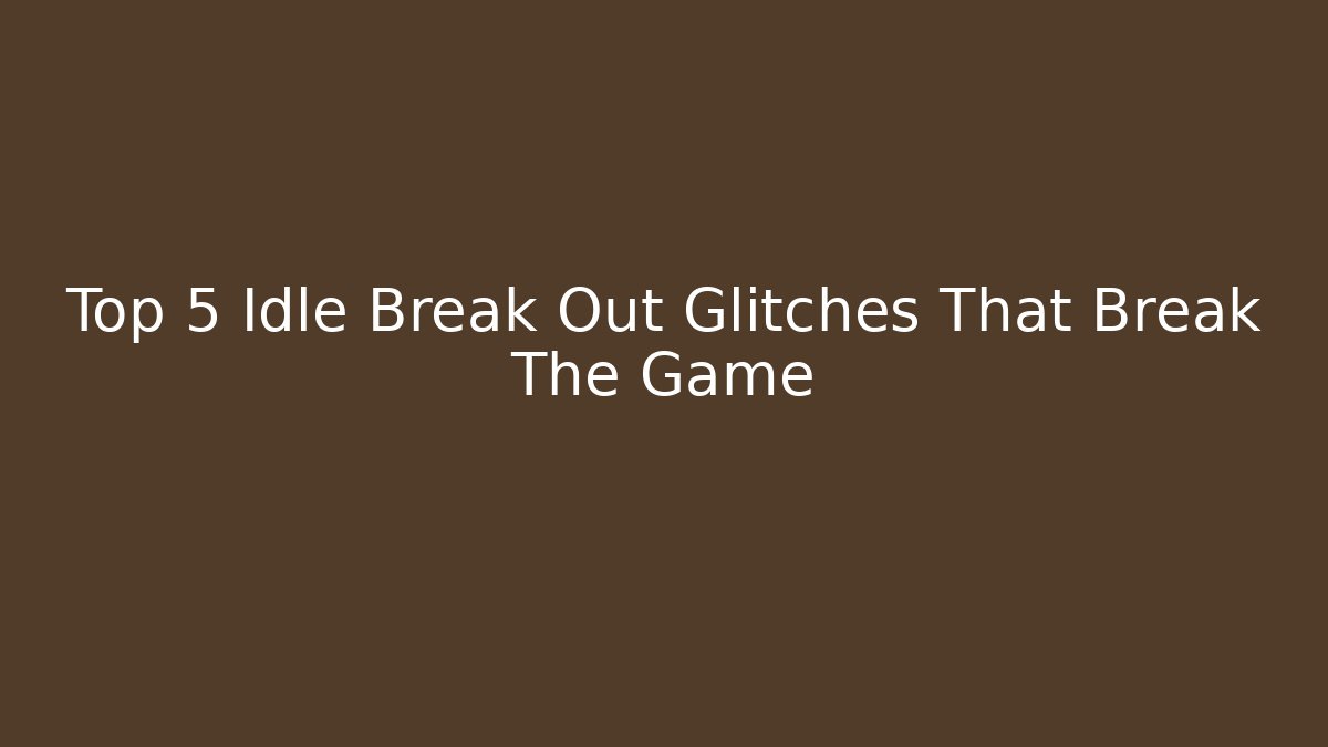 Top 5 Idle Break Out Glitches That Break The Game