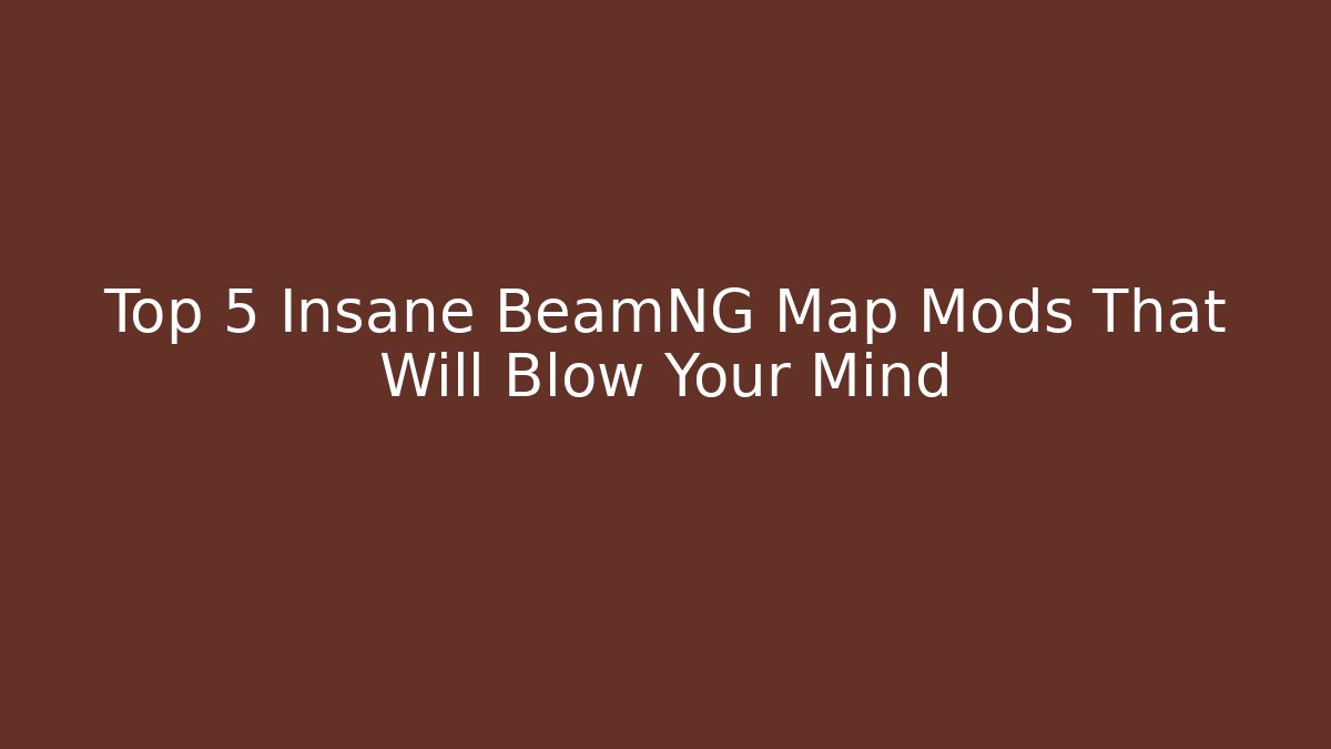 Top 5 Insane BeamNG Map Mods That Will Blow Your Mind