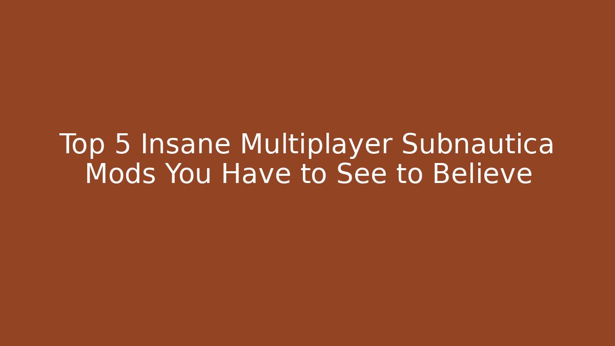 Top 5 Insane Multiplayer Subnautica Mods You Have to See to Believe