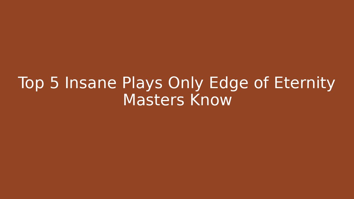 Top 5 Insane Plays Only Edge of Eternity Masters Know