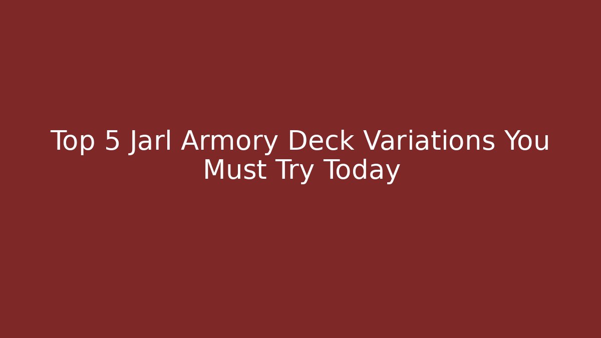 Top 5 Jarl Armory Deck Variations You Must Try Today