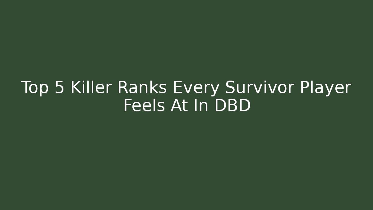 Top 5 Killer Ranks Every Survivor Player Feels At In DBD