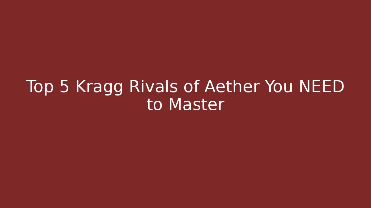 Top 5 Kragg Rivals of Aether You NEED to Master