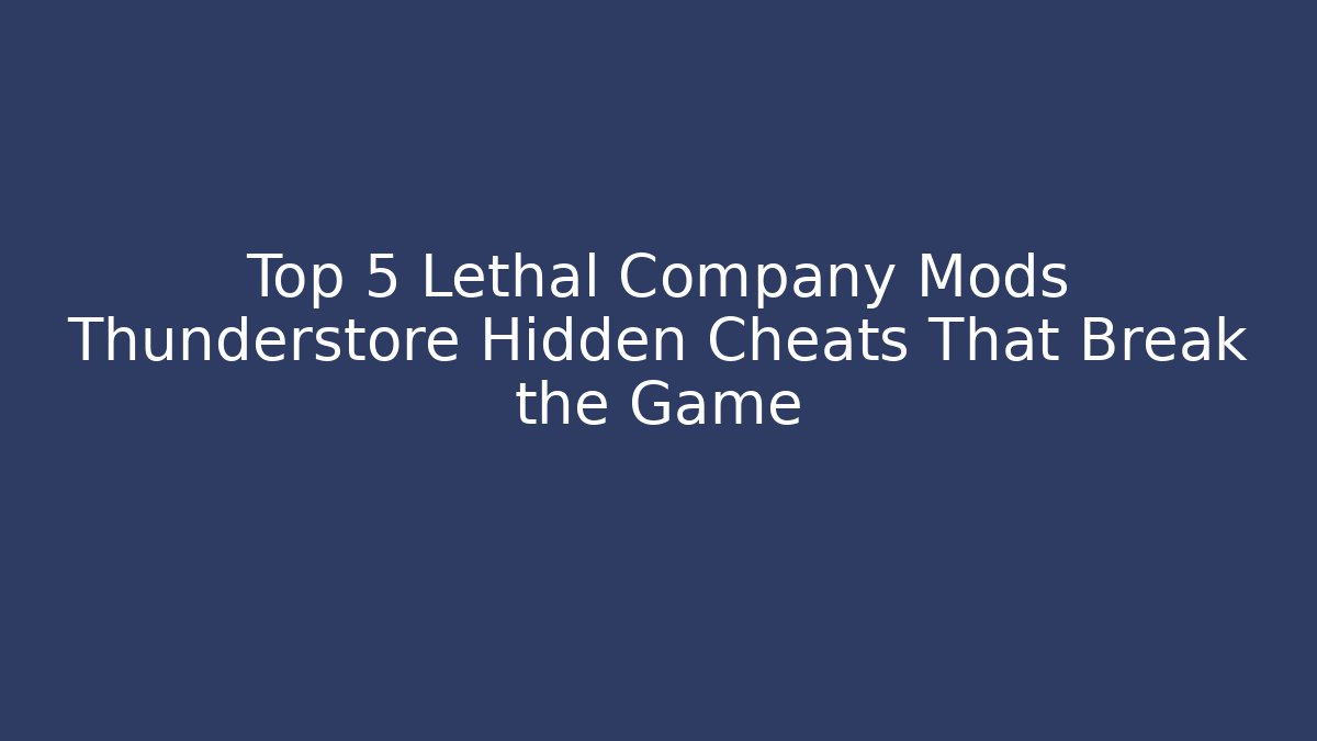 Top 5 Lethal Company Mods Thunderstore Hidden Cheats That Break the Game
