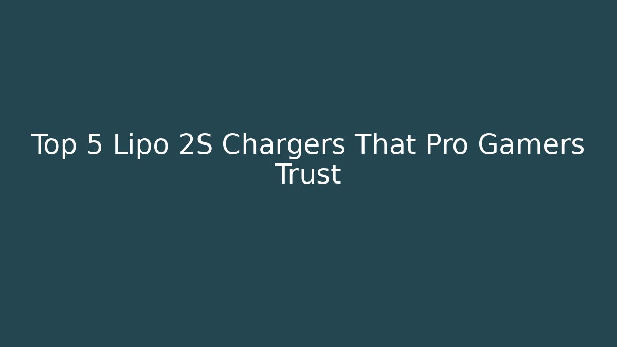 Top 5 Lipo 2S Chargers That Pro Gamers Trust
