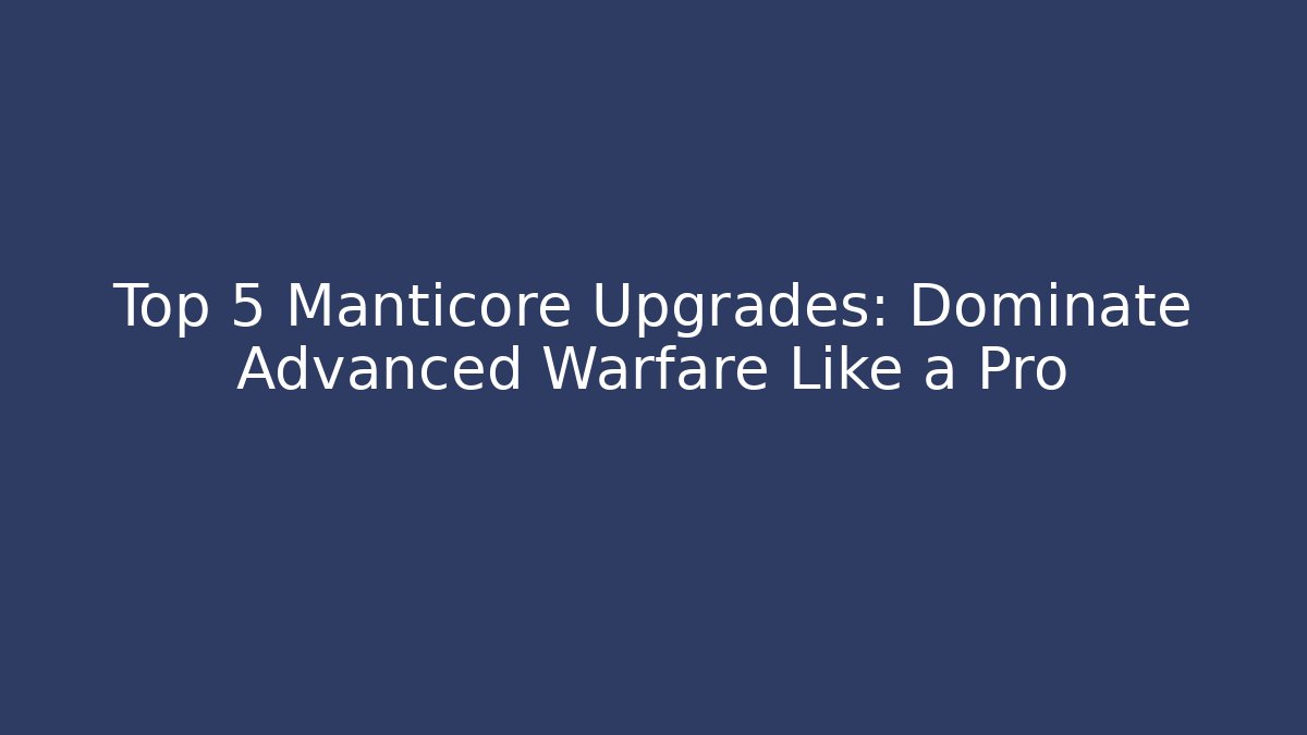 Top 5 Manticore Upgrades: Dominate Advanced Warfare Like a Pro