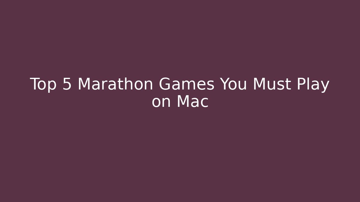 Top 5 Marathon Games You Must Play on Mac