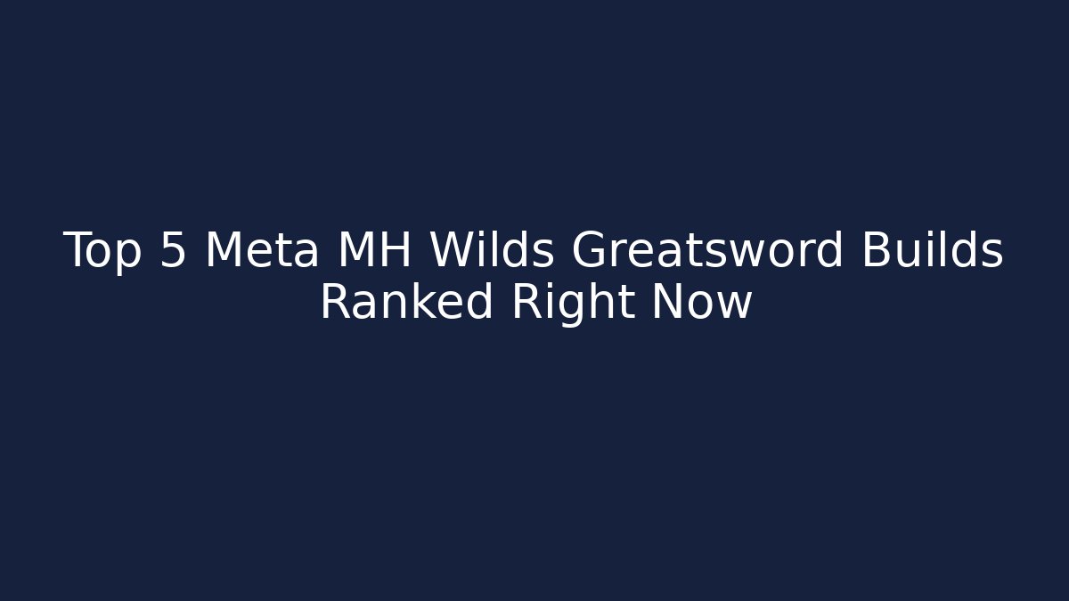 Top 5 Meta MH Wilds Greatsword Builds Ranked Right Now - Vintage E-Juice