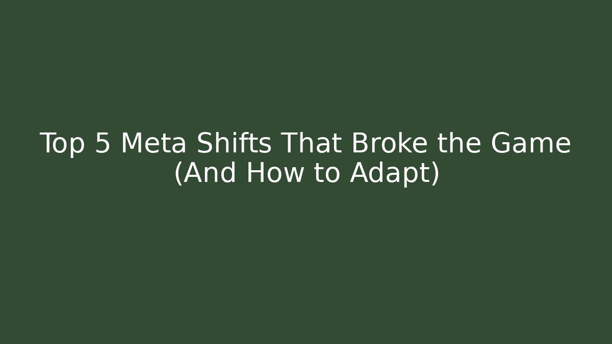 Top 5 Meta Shifts That Broke the Game (And How to Adapt)