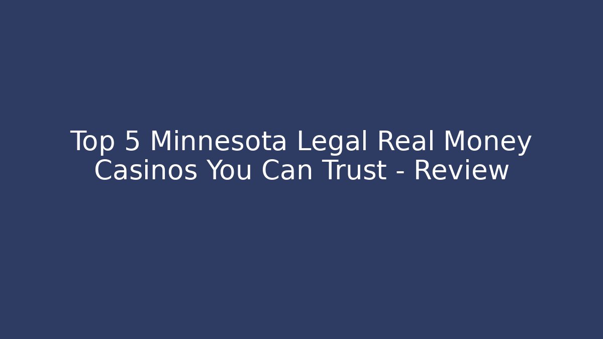Top 5 Minnesota Legal Real Money Casinos You Can Trust - Review