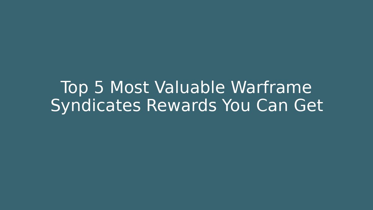 Top 5 Most Valuable Warframe Syndicates Rewards You Can Get