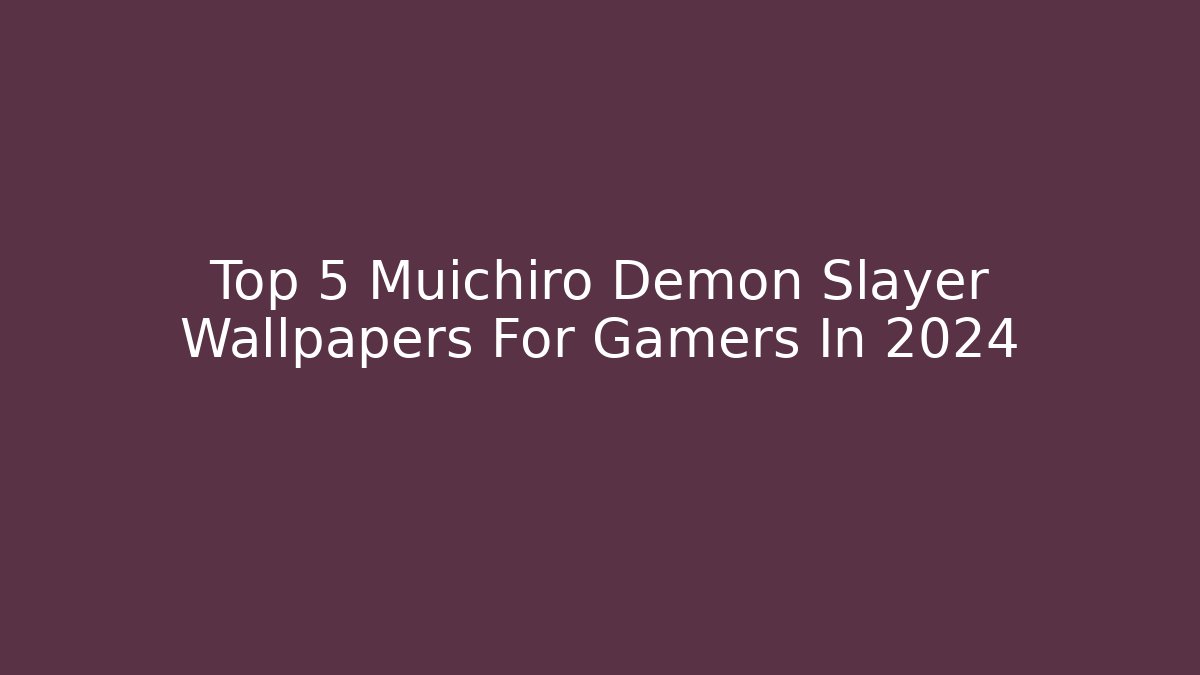 Top 5 Muichiro Demon Slayer Wallpapers For Gamers In 2024