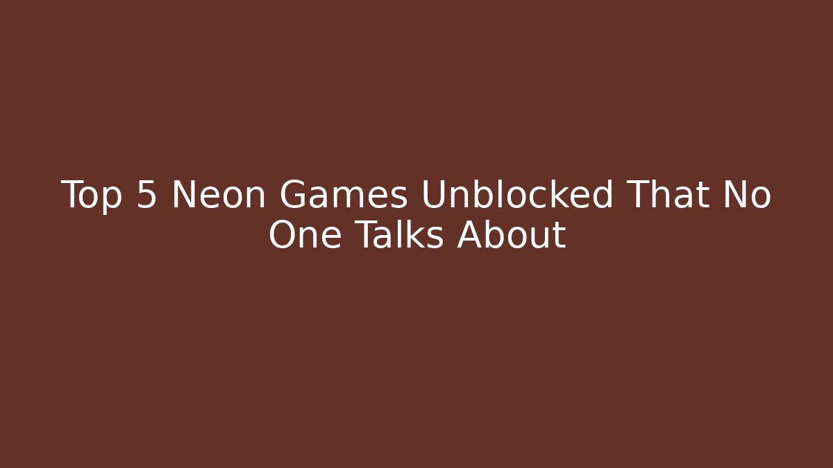 Top 5 Neon Games Unblocked That No One Talks About