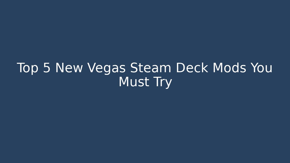 Top 5 New Vegas Steam Deck Mods You Must Try - Vintage E-Juice