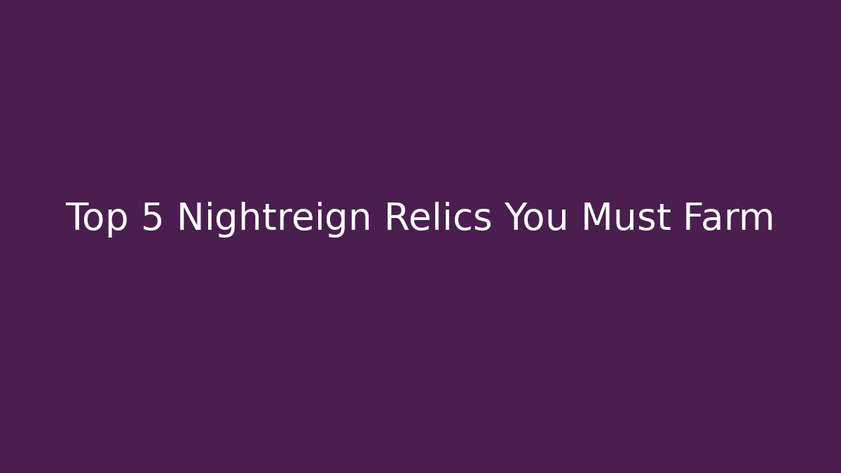 Top 5 Nightreign Relics You Must Farm