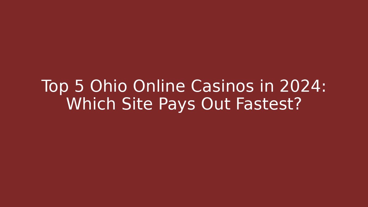 Top 5 Ohio Online Casinos in 2024: Which Site Pays Out Fastest?