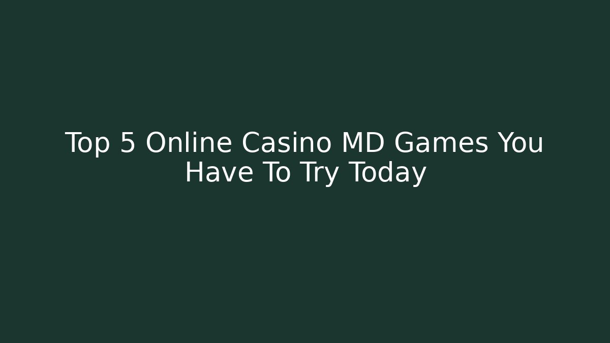 Top 5 Online Casino MD Games You Have To Try Today