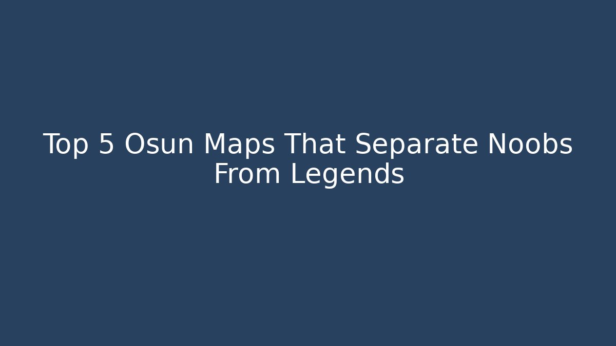 Top 5 Osun Maps That Separate Noobs From Legends