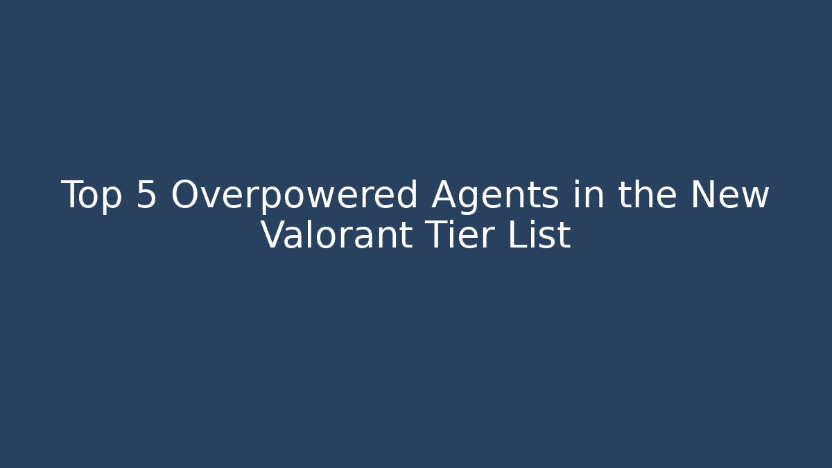 Top 5 Overpowered Agents in the New Valorant Tier List