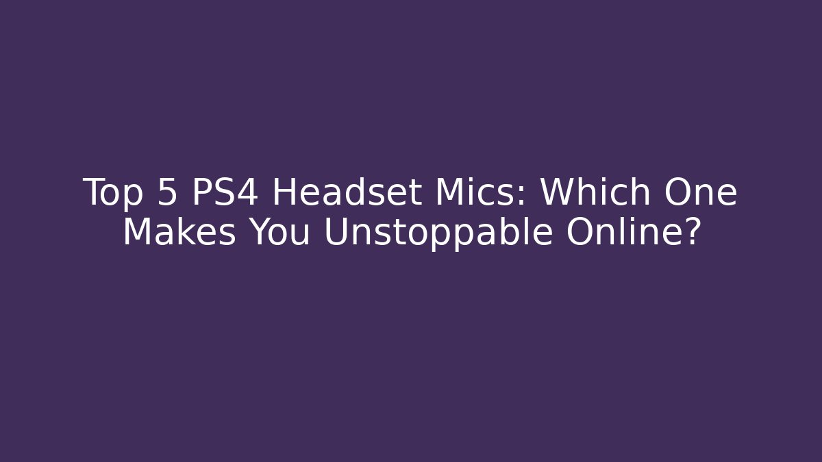 Top 5 PS4 Headset Mics: Which One Makes You Unstoppable Online? - Vintage E-Juice