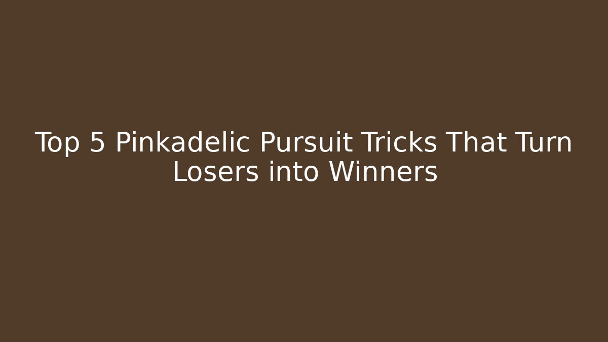 Top 5 Pinkadelic Pursuit Tricks That Turn Losers into Winners
