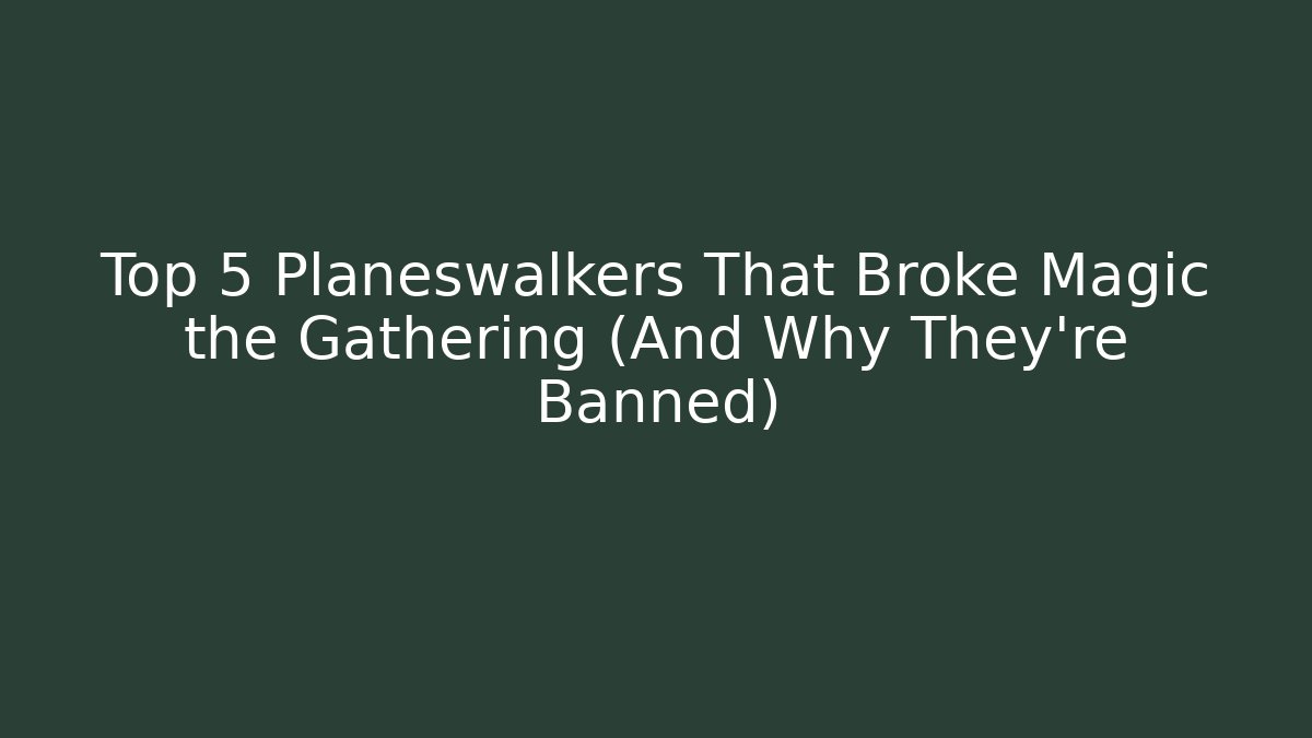 Top 5 Planeswalkers That Broke Magic the Gathering (And Why They're Banned)