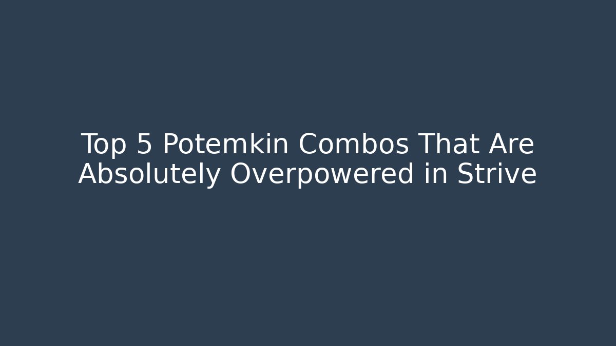 Top 5 Potemkin Combos That Are Absolutely Overpowered in Strive - Vintage E-Juice