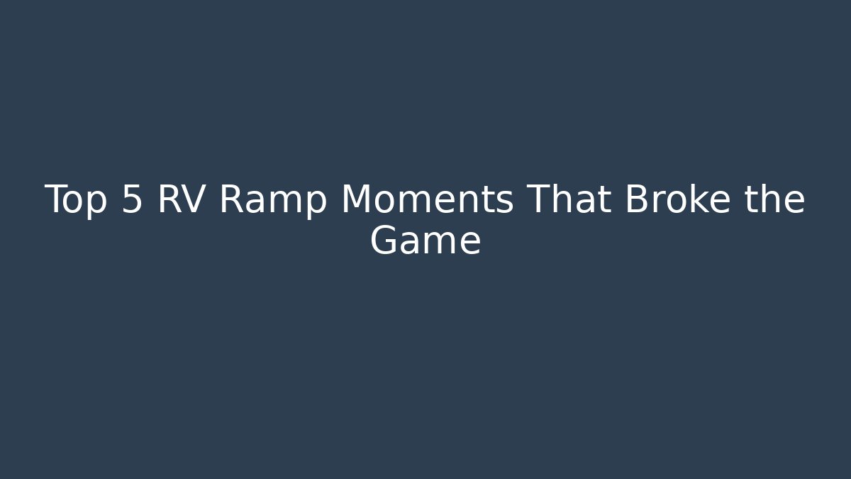 Top 5 RV Ramp Moments That Broke the Game