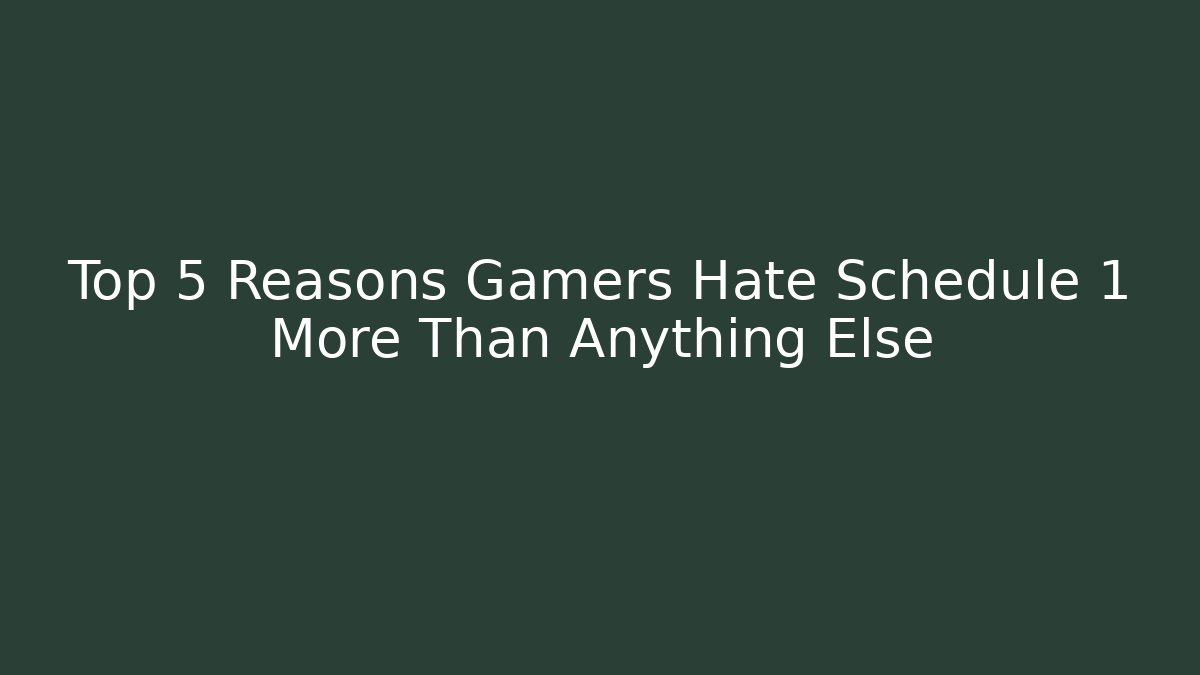 Top 5 Reasons Gamers Hate Schedule 1 More Than Anything Else