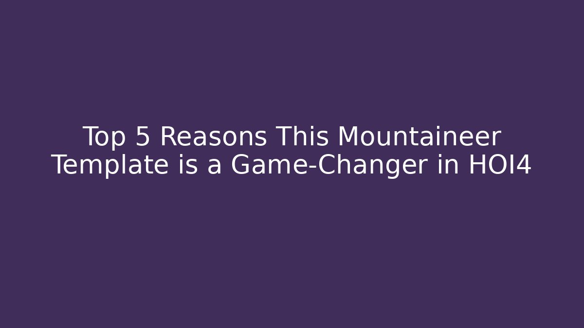 Top 5 Reasons This Mountaineer Template is a Game-Changer in HOI4