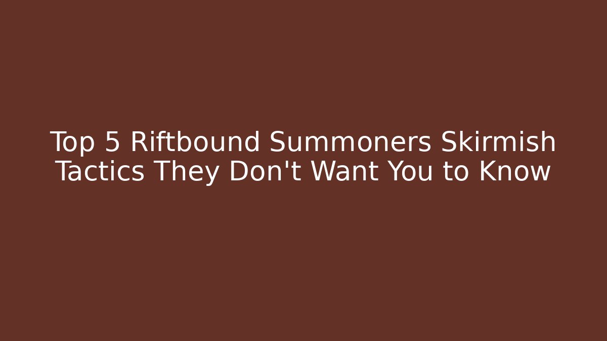 Top 5 Riftbound Summoners Skirmish Tactics They Don't Want You to Know