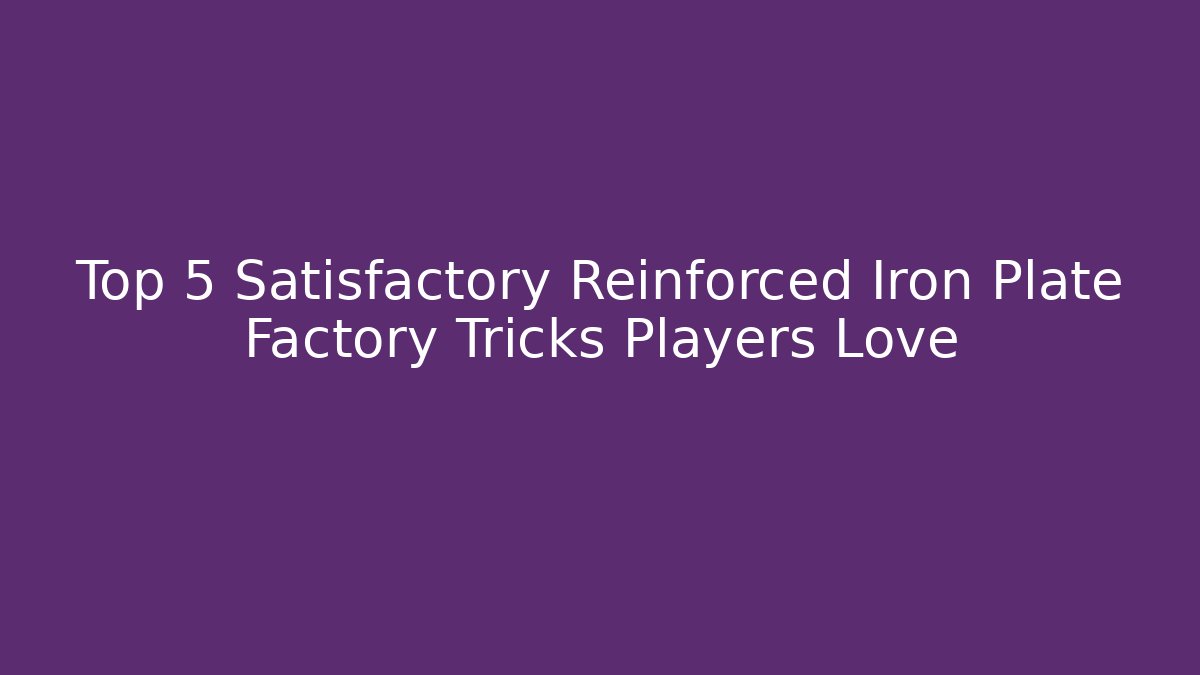 Top 5 Satisfactory Reinforced Iron Plate Factory Tricks Players Love - Vintage E-Juice