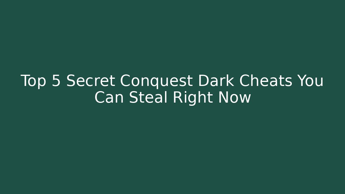 Top 5 Secret Conquest Dark Cheats You Can Steal Right Now
