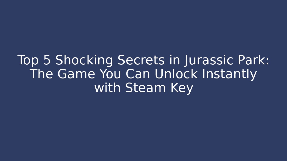 Top 5 Shocking Secrets in Jurassic Park: The Game You Can Unlock Instantly with Steam Key