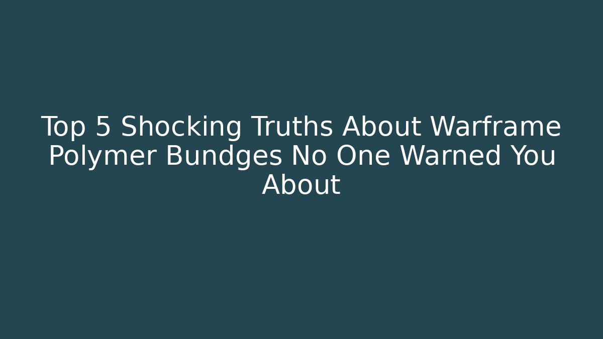 Top 5 Shocking Truths About Warframe Polymer Bundges No One Warned You About