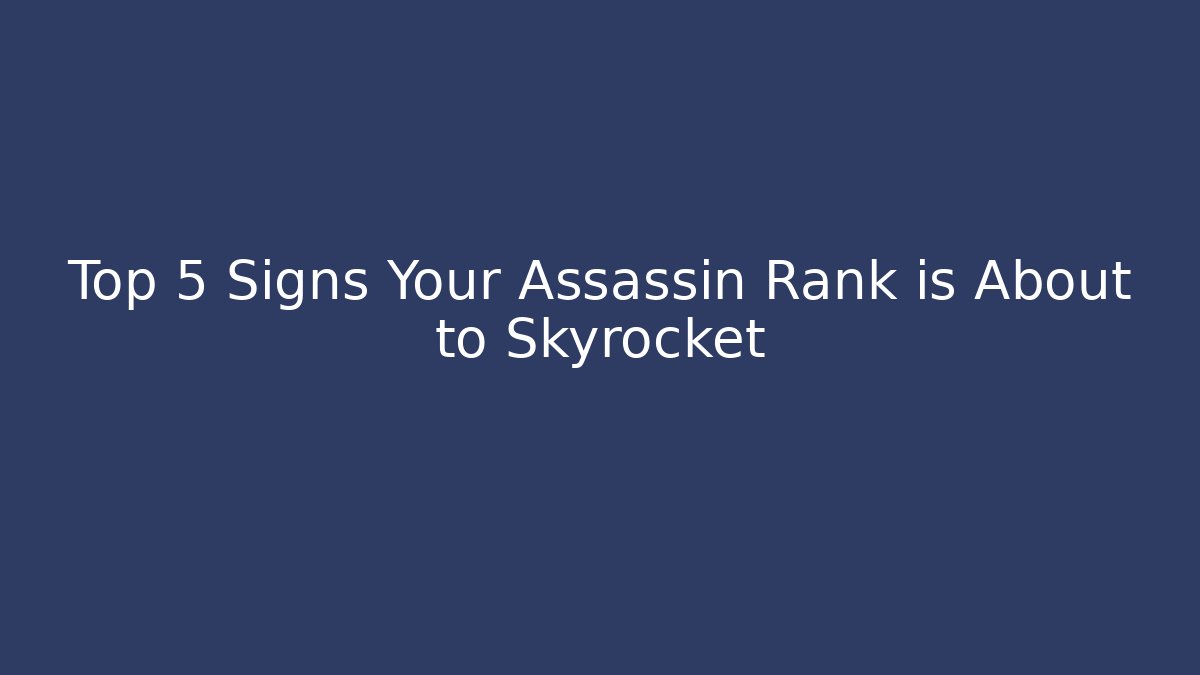 Top 5 Signs Your Assassin Rank is About to Skyrocket