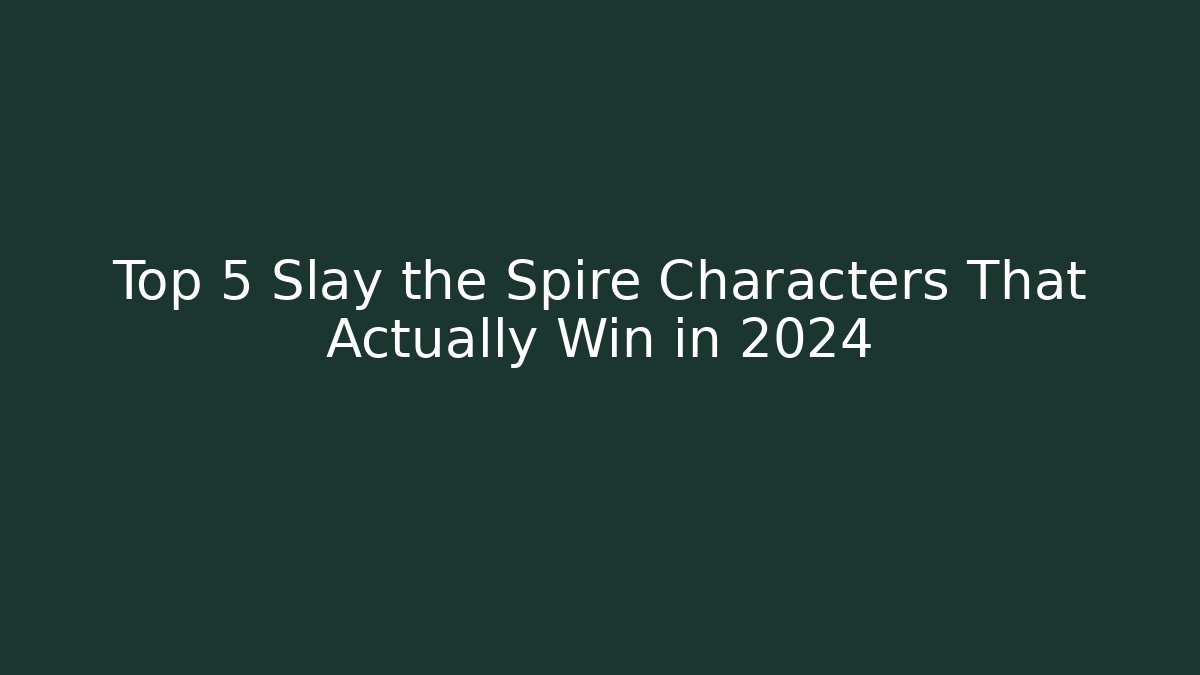 Top 5 Slay the Spire Characters That Actually Win in 2024