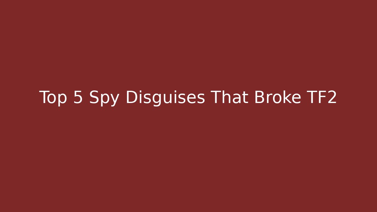 Top 5 Spy Disguises That Broke TF2 - Vintage E-Juice