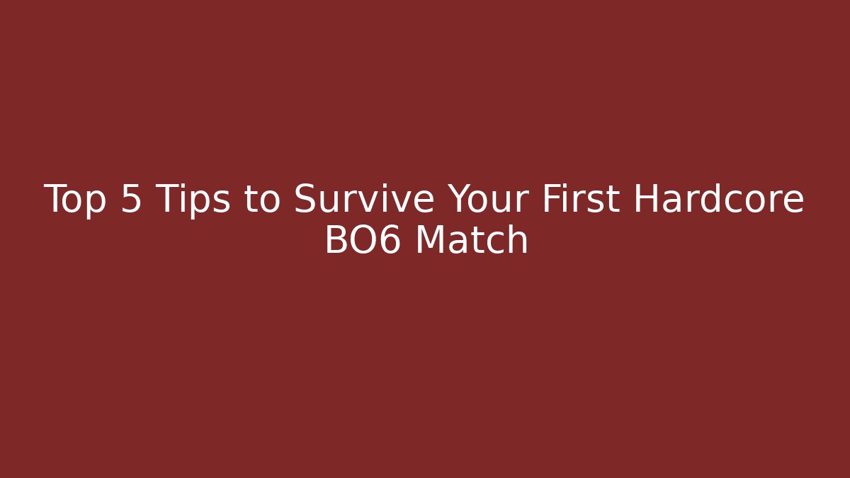 Top 5 Tips to Survive Your First Hardcore BO6 Match