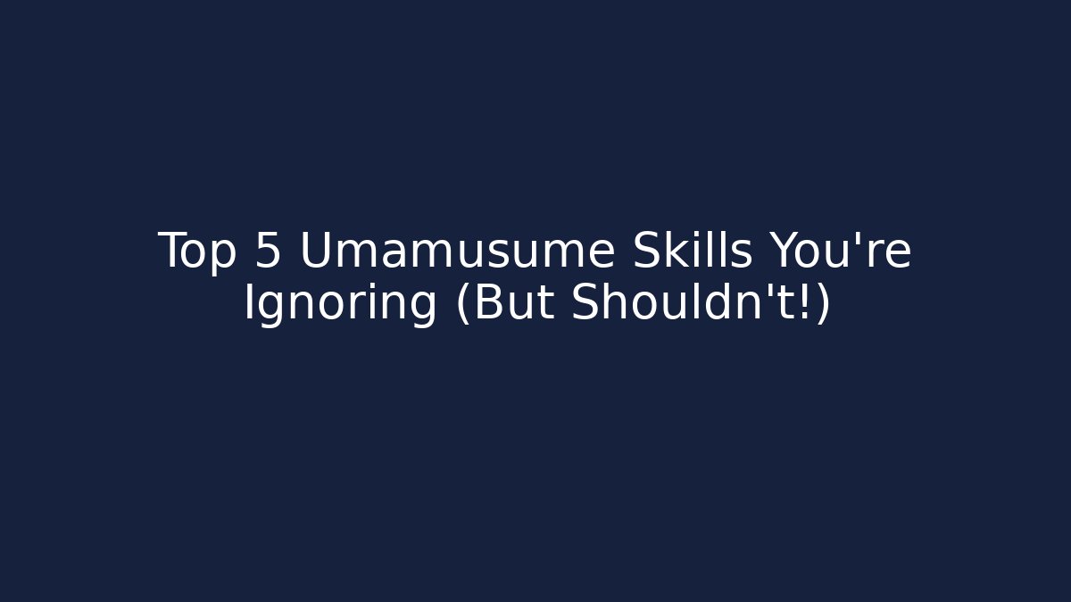 Top 5 Umamusume Skills You're Ignoring (But Shouldn't!)