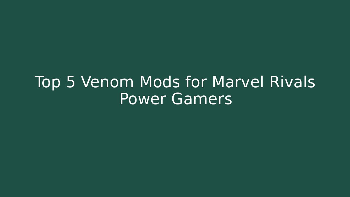 Top 5 Venom Mods for Marvel Rivals Power Gamers