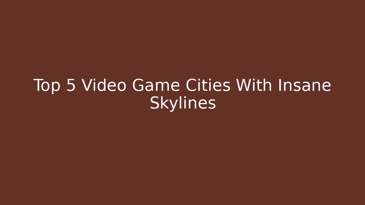 Top 5 Video Game Cities With Insane Skylines - Vintage E-Juice